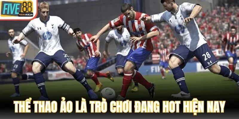 Thể thao ảo là trò chơi đang hot hiện nay